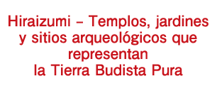 Hiraizumi – Templos, jardines y sitios arqueológicos que representan la Tierra Budista Pura